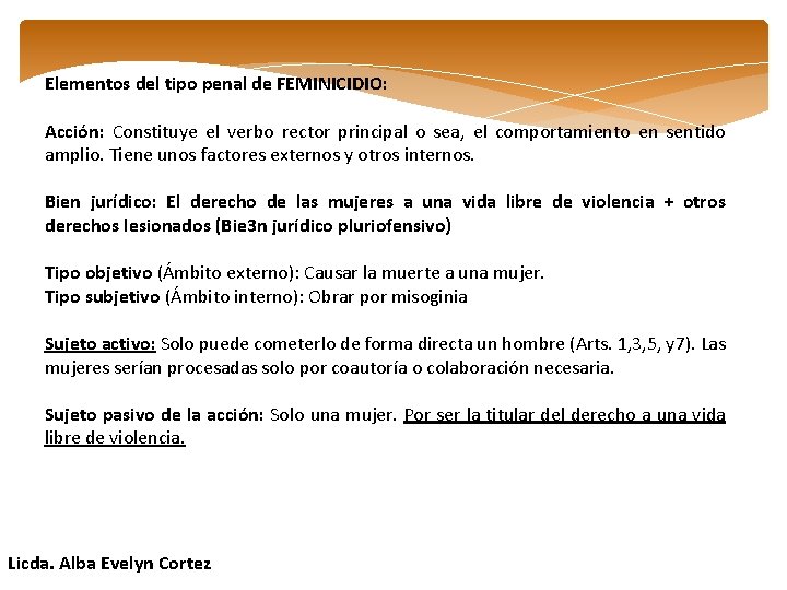 Elementos del tipo penal de FEMINICIDIO: Acción: Constituye el verbo rector principal o sea,