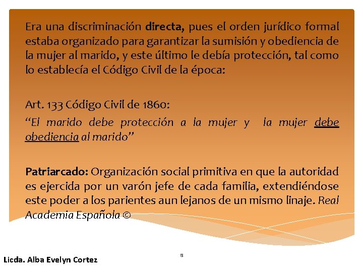 Era una discriminación directa, pues el orden jurídico formal estaba organizado para garantizar la