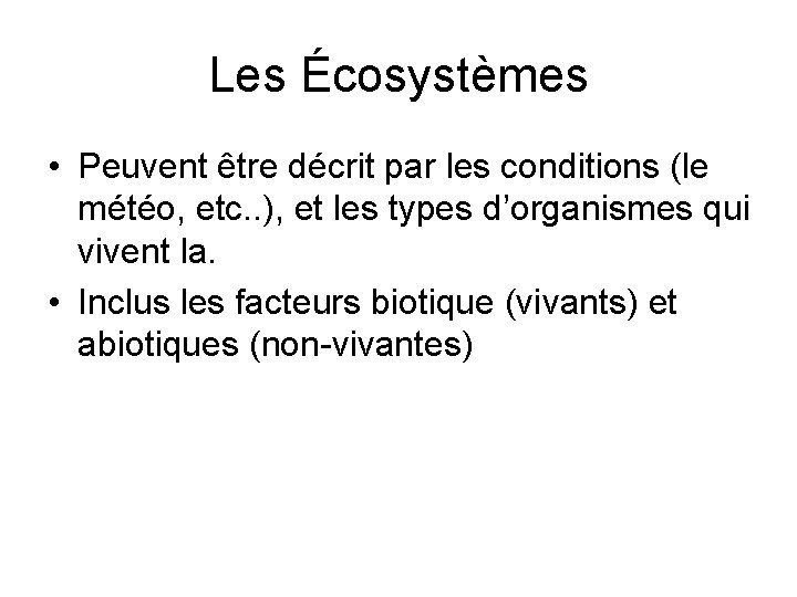 Les Écosystèmes • Peuvent être décrit par les conditions (le météo, etc. . ),