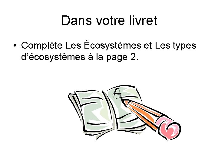 Dans votre livret • Complète Les Écosystèmes et Les types d’écosystèmes à la page