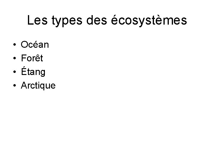 Les types des écosystèmes • • Océan Forêt Étang Arctique 