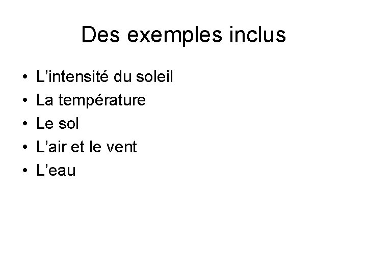 Des exemples inclus • • • L’intensité du soleil La température Le sol L’air