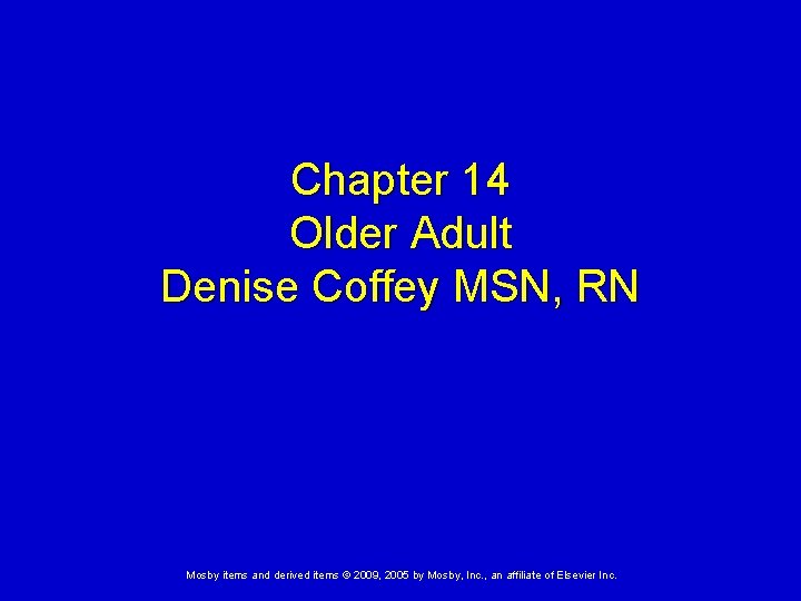 Chapter 14 Older Adult Denise Coffey MSN, RN Mosby items and derived items ©