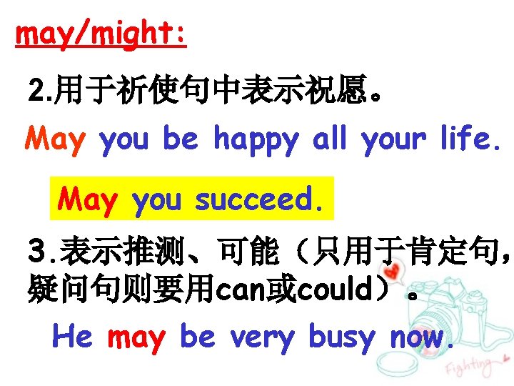 may/might: 2. 用于祈使句中表示祝愿。 May you be happy all your life. May you succeed. 祝你成功！