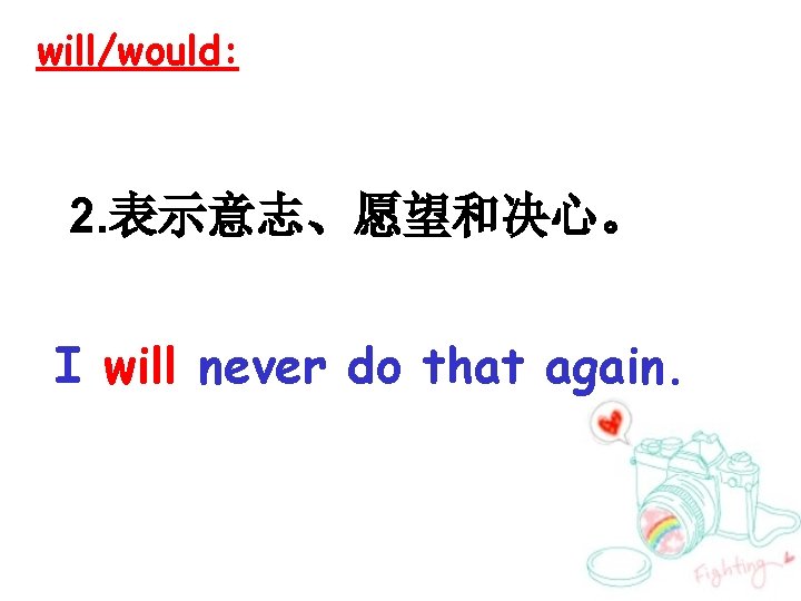 will/would: 2. 表示意志、愿望和决心。 I will never do that again. 