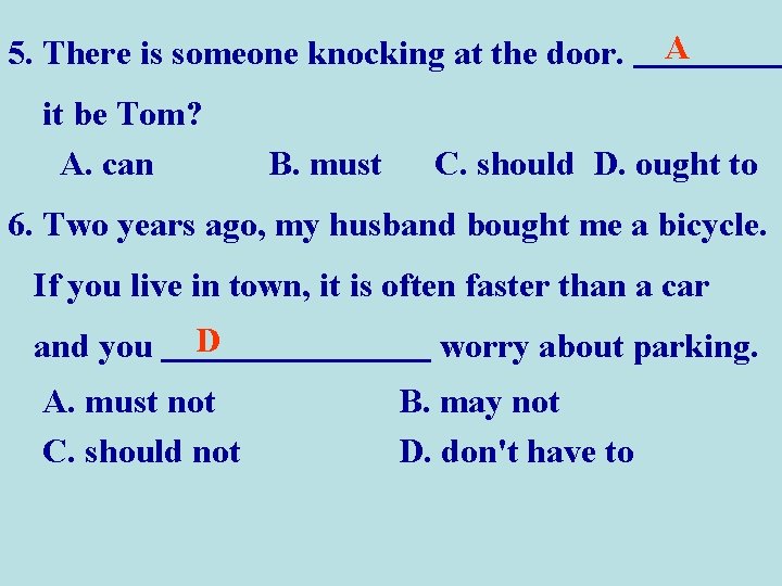 5. There is someone knocking at the door. it be Tom? A. can B.