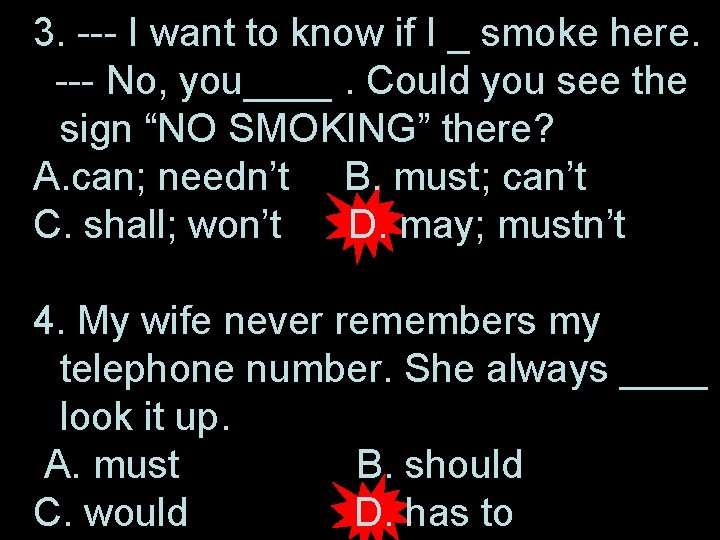 3. --- I want to know if I _ smoke here. --- No, you____.