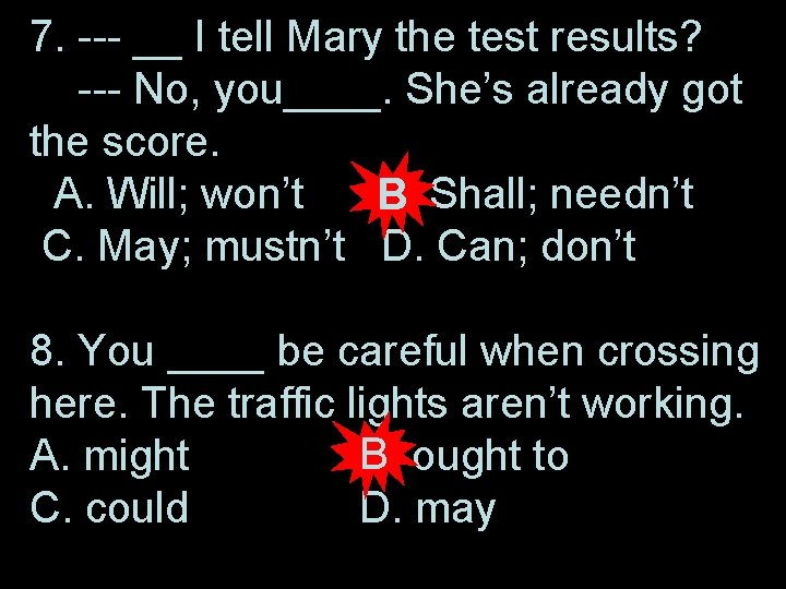 7. --- __ I tell Mary the test results? --- No, you____. She’s already