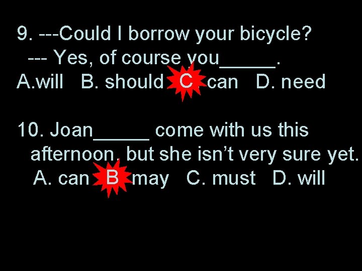 9. ---Could I borrow your bicycle? --- Yes, of course you_____. A. will B.