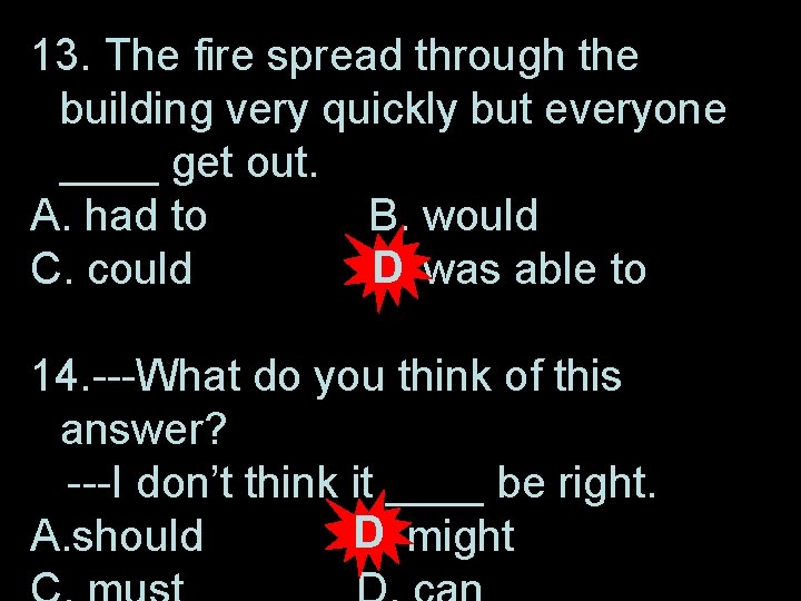 13. The fire spread through the building very quickly but everyone ____ get out.