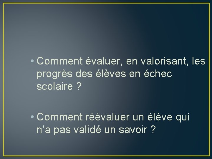  • Comment évaluer, en valorisant, les progrès des élèves en échec scolaire ?