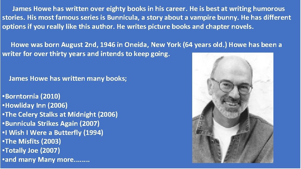 James Howe has written over eighty books in his career. He is best at James Howe has written over eighty books in his career. He is best at