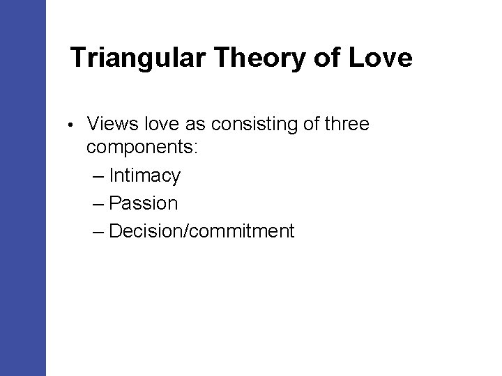 Triangular Theory of Love • Views love as consisting of three components: – Intimacy