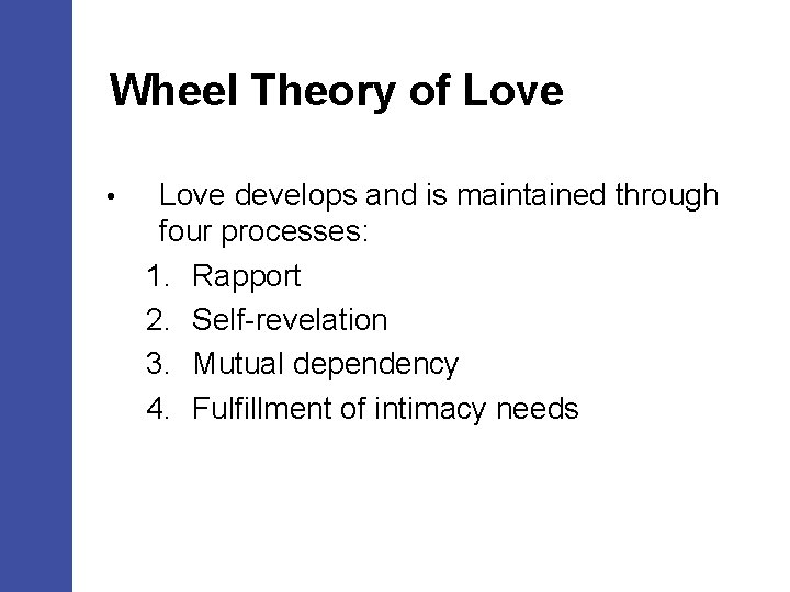 Wheel Theory of Love • Love develops and is maintained through four processes: 1.