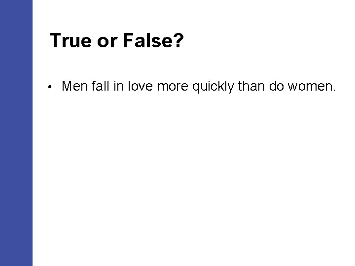 True or False? • Men fall in love more quickly than do women. 