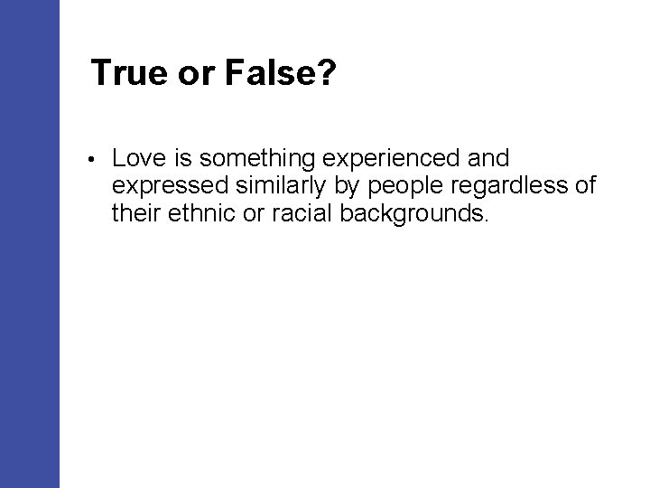 True or False? • Love is something experienced and expressed similarly by people regardless