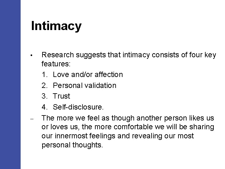 Intimacy • – Research suggests that intimacy consists of four key features: 1. Love