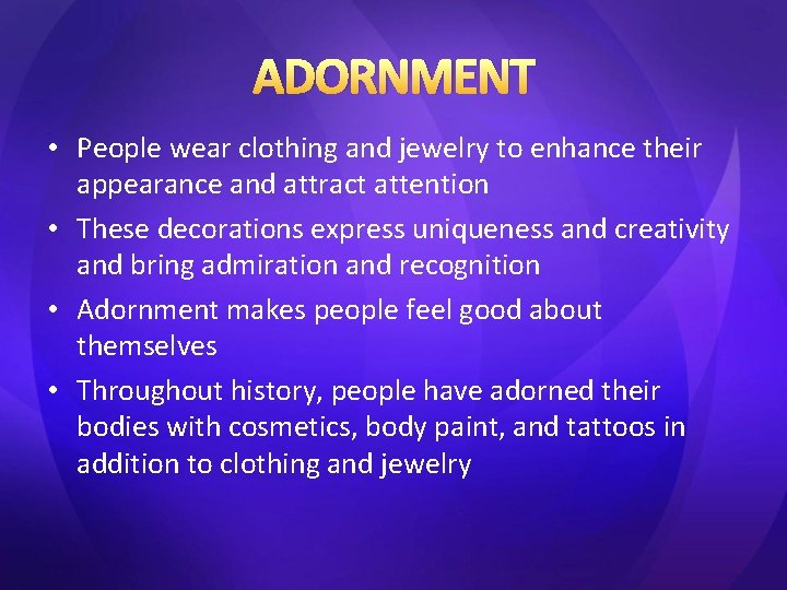 ADORNMENT • People wear clothing and jewelry to enhance their appearance and attract attention ADORNMENT • People wear clothing and jewelry to enhance their appearance and attract attention