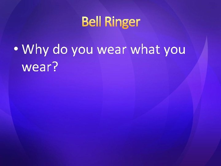 Bell Ringer • Why do you wear what you wear? Bell Ringer • Why do you wear what you wear?