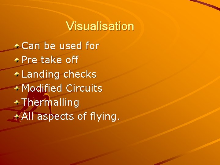 Visualisation Can be used for Pre take off Landing checks Modified Circuits Thermalling All