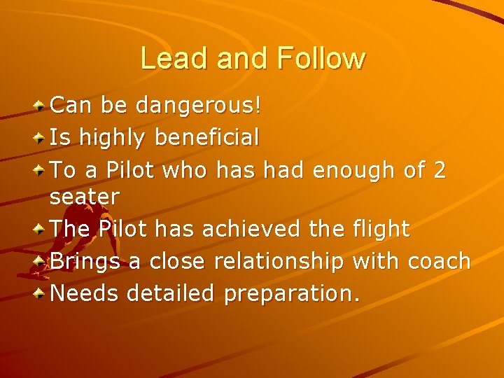 Lead and Follow Can be dangerous! Is highly beneficial To a Pilot who has