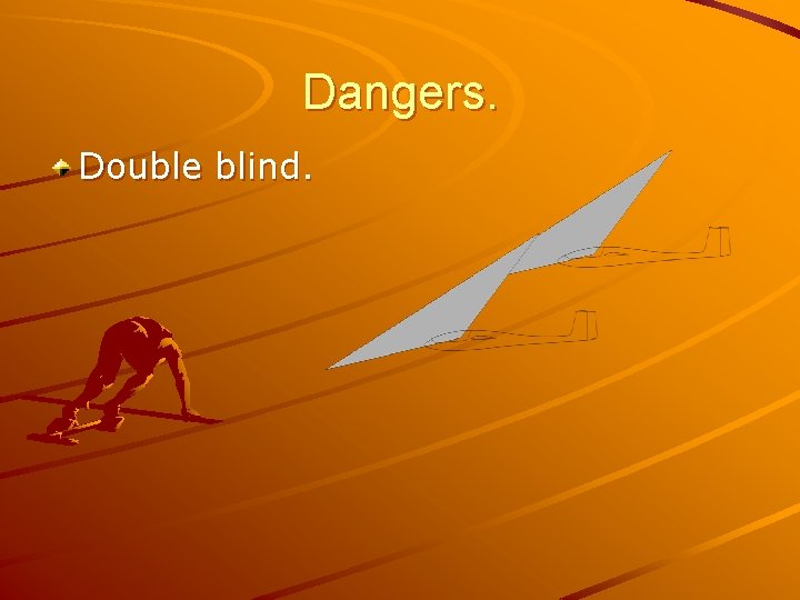 Dangers. Double blind. 