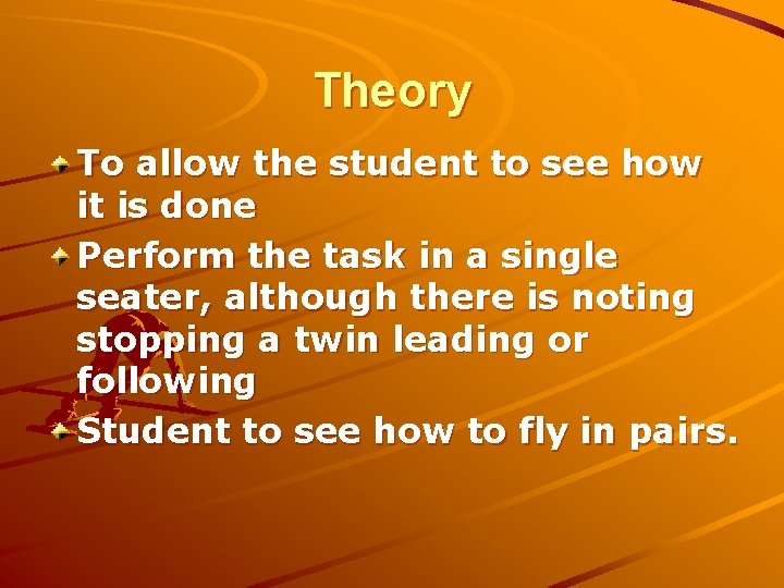 Theory To allow the student to see how it is done Perform the task