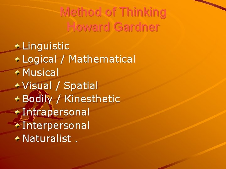 Method of Thinking Howard Gardner Linguistic Logical / Mathematical Musical Visual / Spatial Bodily