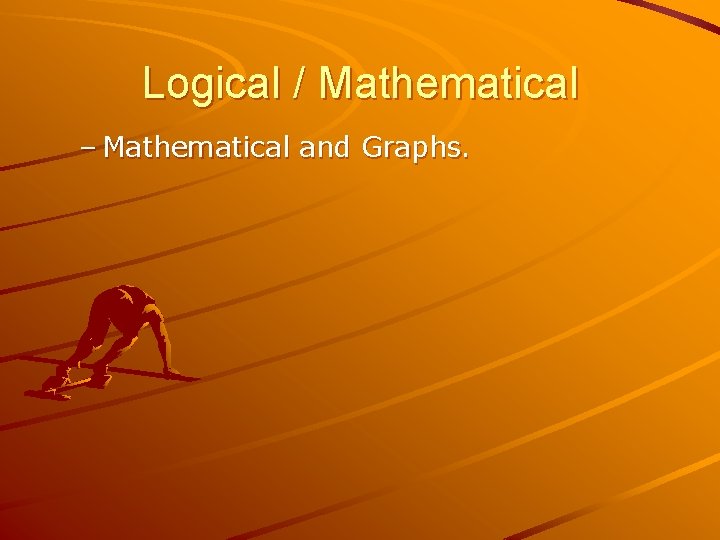 Logical / Mathematical – Mathematical and Graphs. 