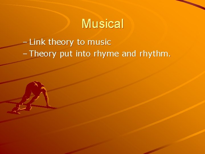 Musical – Link theory to music – Theory put into rhyme and rhythm. 