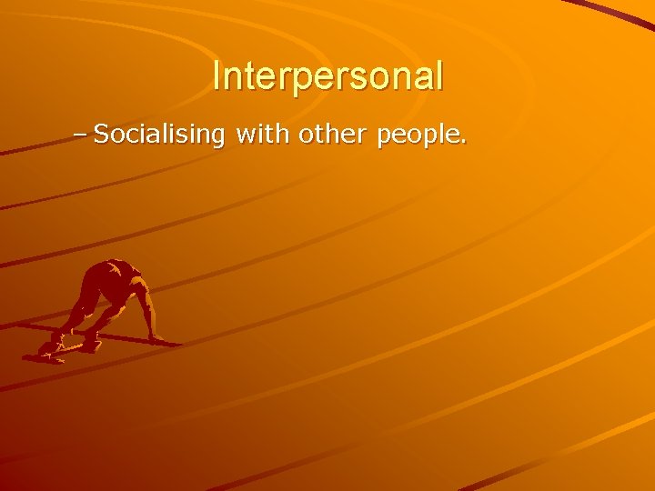 Interpersonal – Socialising with other people. 