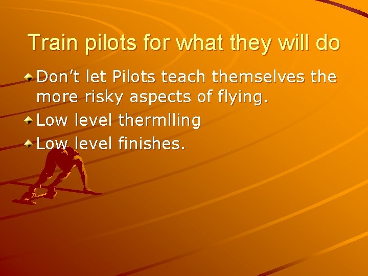 Train pilots for what they will do Don’t let Pilots teach themselves the more