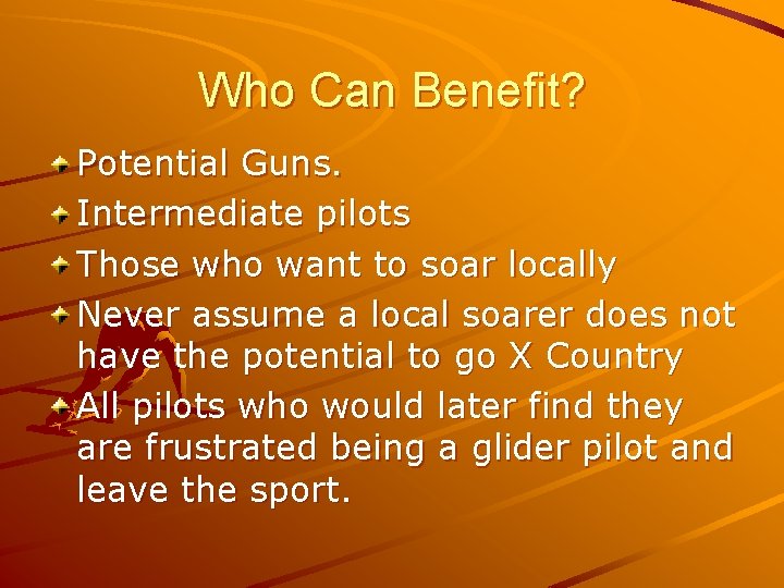 Who Can Benefit? Potential Guns. Intermediate pilots Those who want to soar locally Never