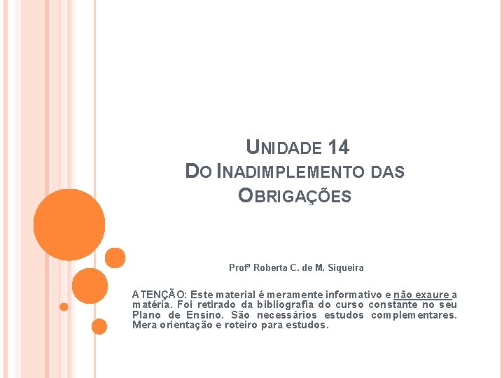 UNIDADE 14 DO INADIMPLEMENTO DAS OBRIGAÇÕES Profª Roberta C. de M. Siqueira ATENÇÃO: Este