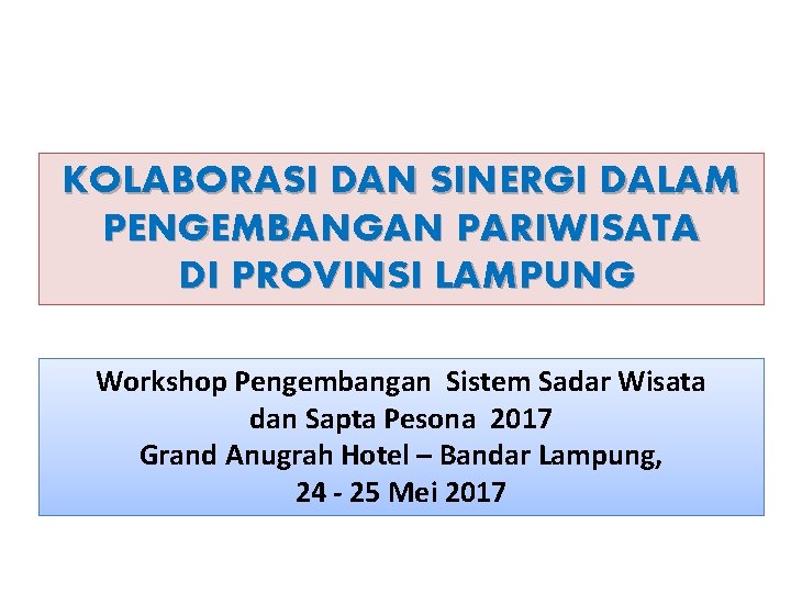 KOLABORASI DAN SINERGI DALAM PENGEMBANGAN PARIWISATA DI PROVINSI LAMPUNG Workshop Pengembangan Sistem Sadar Wisata