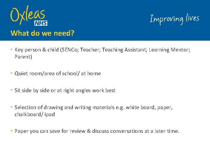 What do we need? • Key person & child (SENCo; Teacher; Teaching Assistant; Learning