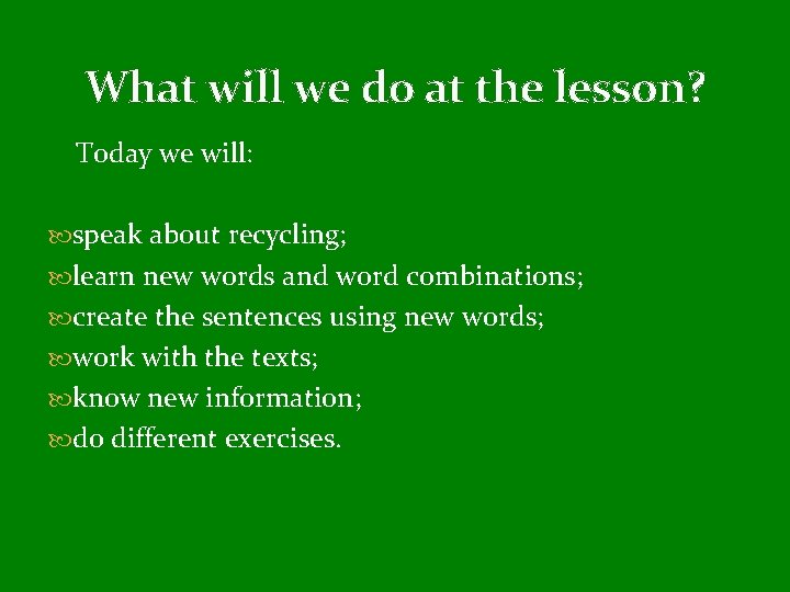 What will we do at the lesson? Today we will: speak about recycling; learn