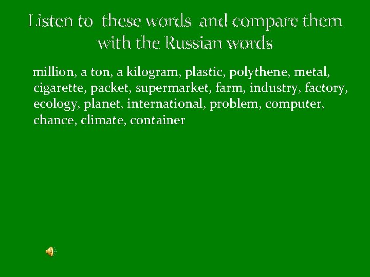 Listen to these words and compare them with the Russian words million, a ton,