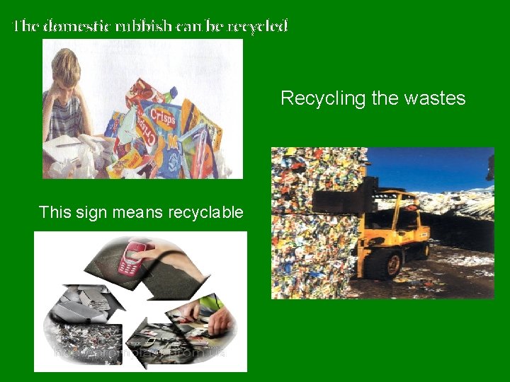 The domestic rubbish can be recycled Recycling the wastes This sign means recyclable 