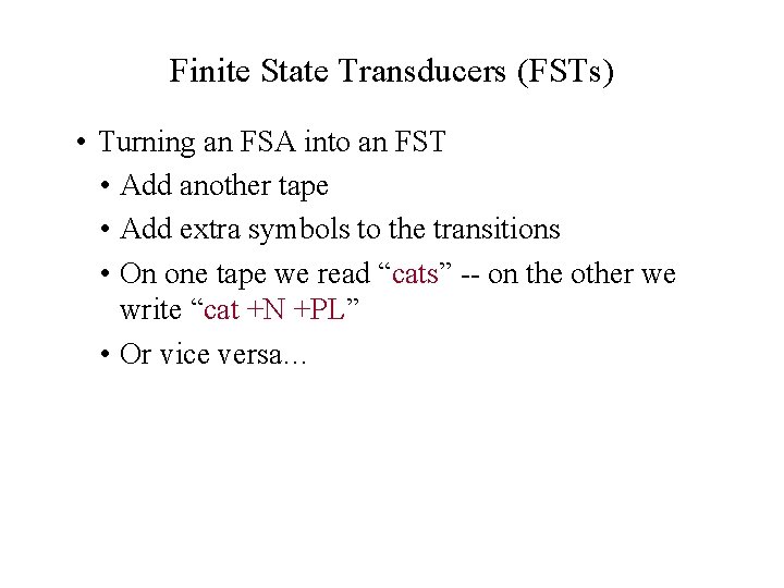 Finite State Transducers (FSTs) • Turning an FSA into an FST • Add another