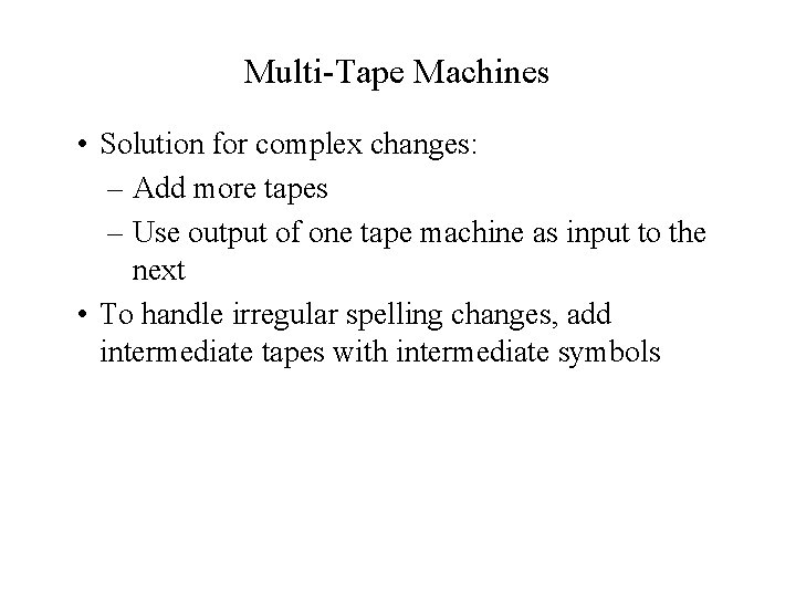 Multi-Tape Machines • Solution for complex changes: – Add more tapes – Use output