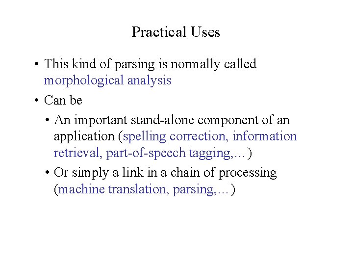 Practical Uses • This kind of parsing is normally called morphological analysis • Can