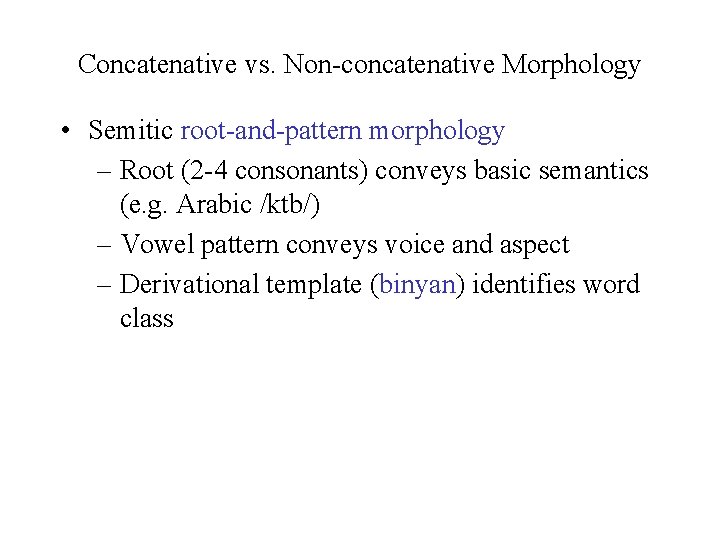 Concatenative vs. Non-concatenative Morphology • Semitic root-and-pattern morphology – Root (2 -4 consonants) conveys