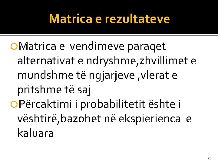 Matrica e rezultateve Matrica e vendimeve paraqet alternativat e ndryshme, zhvillimet e mundshme të