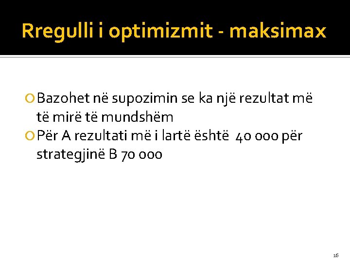 Rregulli i optimizmit - maksimax Bazohet në supozimin se ka një rezultat më të
