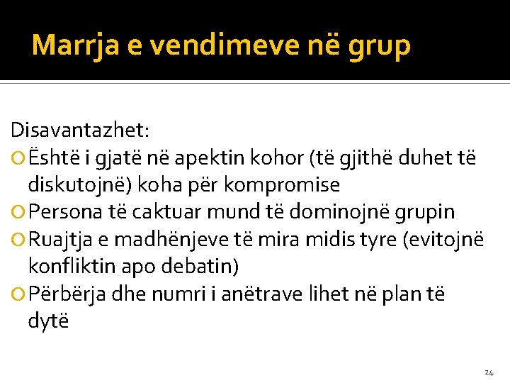 Marrja e vendimeve në grup Disavantazhet: Është i gjatë në apektin kohor (të gjithë