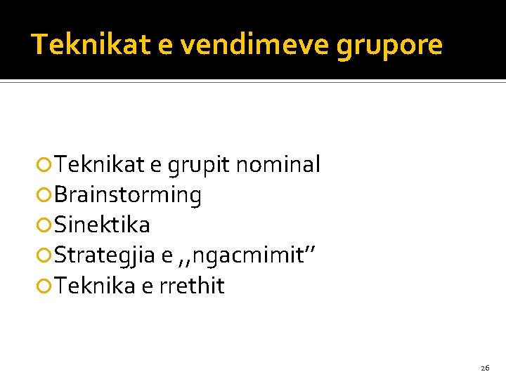 Teknikat e vendimeve grupore Teknikat e grupit nominal Brainstorming Sinektika Strategjia e , ,