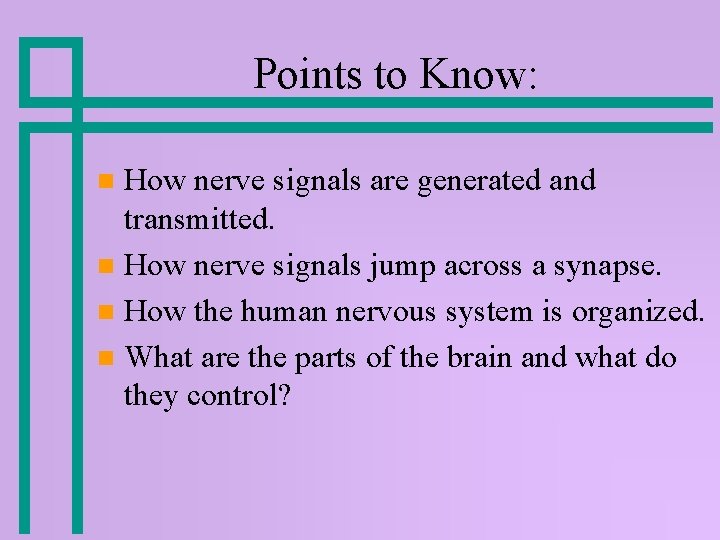 Points to Know: How nerve signals are generated and transmitted. n How nerve signals Points to Know: How nerve signals are generated and transmitted. n How nerve signals