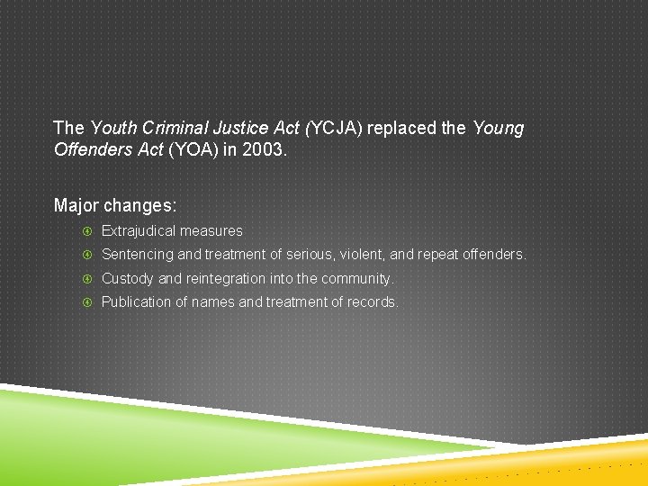 The Youth Criminal Justice Act (YCJA) replaced the Young Offenders Act (YOA) in 2003.