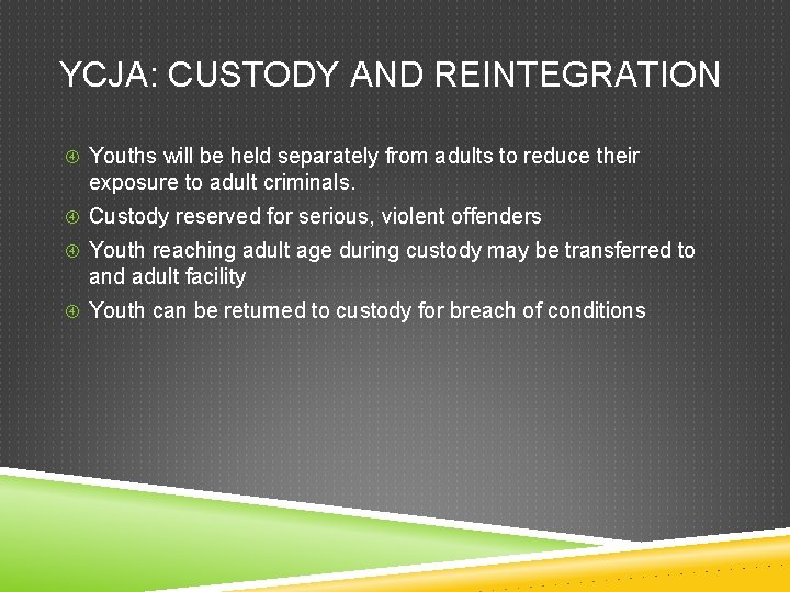 YCJA: CUSTODY AND REINTEGRATION Youths will be held separately from adults to reduce their